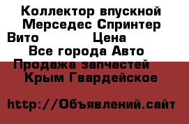 Коллектор впускной Мерседес Спринтер/Вито 2.2 CDI › Цена ­ 3 600 - Все города Авто » Продажа запчастей   . Крым,Гвардейское